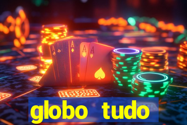 globo tudo absolutamente tudo